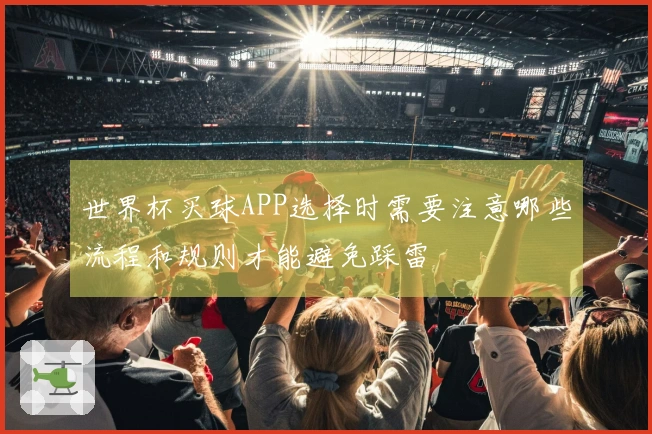 世界杯买球APP选择时需要注意哪些流程和规则才能避免踩雷