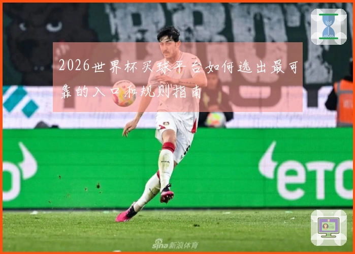 2026世界杯买球平台如何选出最可靠的入口和规则指南