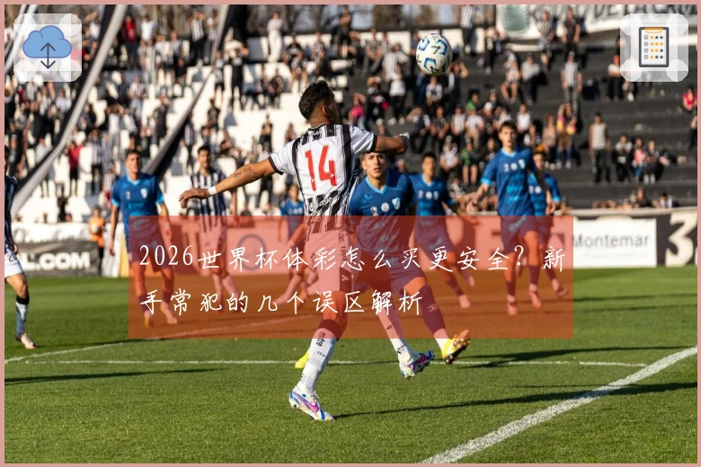 2026世界杯体彩怎么买更安全？新手常犯的几个误区解析